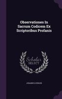 Observationes in Sacrum Codicem Ex Scriptoribus Profanis 1175464899 Book Cover