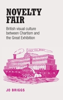 Novelty Fair: British Visual Culture Between Chartism and the Great Exhibition 0719089646 Book Cover