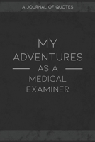 My Adventures As A Medical Examiner: A Journal of Quotes to Keep Track of All the Stuff People Say at Your Job, Fun Gift 168637397X Book Cover