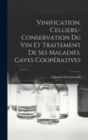 Vinification. Celliers.- Conservation Du Vin Et Traitement De Ses Maladies. Caves Coopératives 1018094776 Book Cover