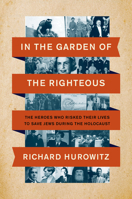 In the Garden of the Righteous: The Heroes Who Risked Their Lives to Save Jews During the Holocaust 0063037238 Book Cover