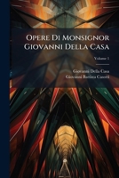 Opere Di Monsignor Giovanni Della Casa, Volume 1 1174936495 Book Cover