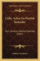 Calle, Acksa En Poetisk Kalender: Och Carolina, Poetisk Kalender (1843) 1166484599 Book Cover