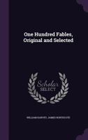 One Hundred Fables: Original and Selected. Embellished with Two Hundered and Eighty Engravings on Wo 0469688505 Book Cover