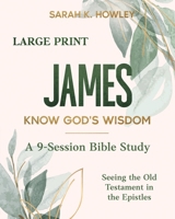 James: Know God's Wisdom (Large Print) (Seeing the Old Testament in the Epistles Bible Studies) 1960793217 Book Cover