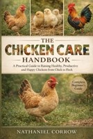 THE CHICKEN CARE HANDBOOK: A Practical Guide to Raising Healthy, Productive, and Happy Chickens from Chick to Flock B0GJQ55C37 Book Cover