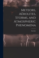 Meteors, Aërolites, Storms, and Atmospheric Phenomena 1018286519 Book Cover