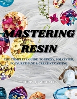 MASTERING RESIN The complete Guide to Epoxy, Polyester, Polyurethane and Creative Casting B0FWBTX2B7 Book Cover