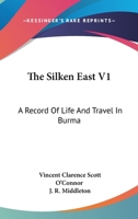 The Silken East V1: A Record Of Life And Travel In Burma 143048490X Book Cover