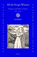 All the King's Women: Polygyny and Politics in Europe, 900-1250 (Northern World) 9004349510 Book Cover