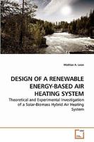 DESIGN OF A RENEWABLE ENERGY-BASED AIR HEATING SYSTEM: Theoretical and Experimental Investigation of a Solar-Biomass Hybrid Air Heating System 3639222253 Book Cover