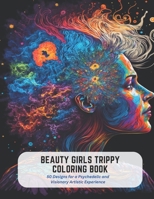 Beauty Girls Trippy Coloring Book: 50 Designs for a Psychedelic and Visionary Artistic Experience B0C5KNGP3K Book Cover