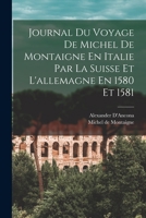 Journal Du Voyage De Michel De Montaigne En Italie Par La Suisse Et L'allemagne En 1580 Et 1581 1018014217 Book Cover