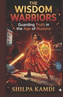 THE WISDOM WARRIORS: Guarding Truth in the Age of Illusions B0GYYK1PMY Book Cover