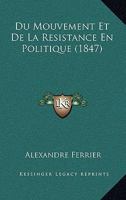 Du Mouvement Et De La Resistance En Politique (1847) 116114286X Book Cover