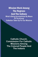 Mission Work among the Negroes and the Indians: What Is Being Accomplished by Means of the Annual Collection Taken Up for Our Missions 9357727698 Book Cover