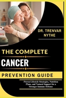THE COMPLETE CANCER PREVENTION GUIDE: Proven Lifestyle Strategies, Nutrition Plans, and Natural Support for a Stronger Immune Defense B0FTVSF5X5 Book Cover