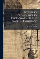 Webster's Pronouncing Dictionary Of The English Language: Critically Revised, And Adapted To The Present State Of English Literature. With ... Accent, And Othography, Etc. 21st Thousand 1174585242 Book Cover