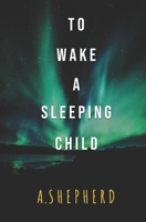 To Wake a Sleeping Child 0999453475 Book Cover