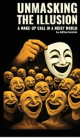 Unmasking the Illusion: A wake-up call in a noisy world B0FHPBTQTT Book Cover