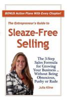 The Entrepreneur's Guide to Sleaze-Free Selling: The 3-Step Sales Formula for Growing Your Business ... Without Being Obnoxious, Pushy or Rude 0615844707 Book Cover
