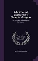 Select Parts of Saunderson's Elements of Algebra: For the Use of Students at the Universities 1142287556 Book Cover