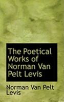 The Poetical Works Of Norman Van Pelt Levis 0469047356 Book Cover