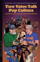 Two Vatos Talk Pop Cultura: Latinx TV, Film, and Futures Unscripted (Latinx Pop Culture) 0816557721 Book Cover