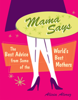 Mama Says: Best Advice from Some of the World's Best Mothers 1573248703 Book Cover