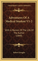 Adventures Of A Medical Student V1-2: With A Memoir Of The Life Of The Author 1436761557 Book Cover