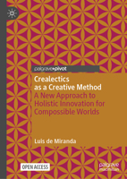 Crealectics as a Creative Method: A New Approach to Holistic Innovation for Compossible Worlds (Palgrave Advances in Possibility Studies) 3032004268 Book Cover