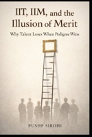 IIT, IIM, and the Illusion of Merit: Why Talent Loses When Pedigree Wins B0GN7RHQHY Book Cover