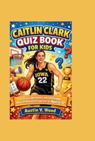 CAITLIN CLARK QUIZ BOOK FOR KIDS: Fun Trivia, Questions, and Challenges About the Basketball Superstar for Ages 5–12 B0GRBS5SRS Book Cover