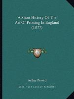 A Short History Of The Art Of Printing In England (1877) 1437467385 Book Cover