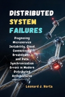 DISTRIBUTED SYSTEM FAILURES: Diagnosing Microservice Instability, Cloud Connectivity Breakdowns, and Data Synchronization Errors in Modern Distributed Architectures B0GYXS7FS5 Book Cover