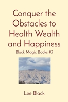 Conquer the Obstacles to Health Wealth and Happiness: Black Magic Books #3 1088131638 Book Cover