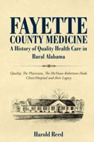 Fayette County Medicine: A History of Quality Health Care in Rural Alabama 1483415821 Book Cover
