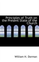 Principles Of Truth On The Present State Of The Church: Addressed To Christians Of All Denominations 0469287918 Book Cover