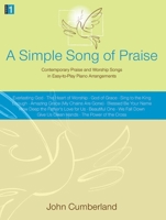 A Simple Song of Praise: Contemporary Praise and Worship Songs in Easy-To-Play Piano Arrangements 1429115424 Book Cover