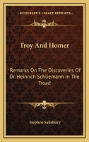 Troy And Homer: Remarks On The Discoveries Of Dr. Heinrich Schliemann In The Troad 1022421247 Book Cover