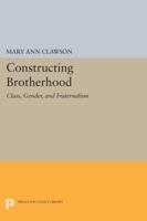 Constructing Brotherhood: Class, Gender, and Fraternalism 0691601151 Book Cover