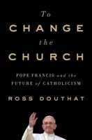 To Change the Church: Pope Francis and the Future of Catholicism 1501146920 Book Cover