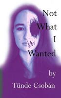 Not what I wanted 1540751554 Book Cover