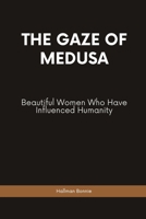The Gaze of Medusa: Beautiful Women Who Have Influenced Humanity B09XSV48YP Book Cover