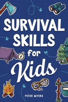 Survival Skills for Kids: How to Perform First Aid, Build Shelter, Start a Fire, Find Water, Handle Emergencies, Predict the Weather, and Master the Wilderness! B0CJSCG3JF Book Cover