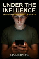 Under The Influence: Dangers Lurking Behind The Screen B0FFH1CBYF Book Cover