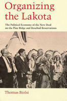 Organizing the Lakota: The Political Economy of the New Deal on the Pine Ridge and Rosebud Reservations 0816518858 Book Cover