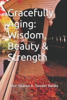 Gracefully Aging: Wisdom, Beauty & Strength B0HCMNT172 Book Cover