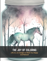 The Joy of Coloring: Life in a Jar Designs to Make You Happy and Relaxed B0C4MSGCBG Book Cover