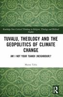 Tuvalu, Theology and the Geopolitics of Climate Change: Am I Not Your Tuakoi (Neighbour)? 1032850299 Book Cover